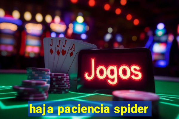 haja paciencia spider